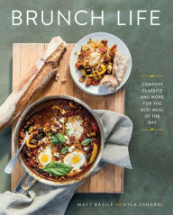 Title: Brunch Life: Comfort Classics and More for the Best Meal of the Day: A Cookbook, Author: Matt Basile