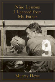 Title: Nine Lessons I Learned from My Father, Author: Murray Howe