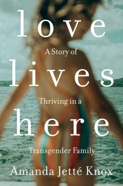 Love Lives Here: a Story of Thriving Transgender Family
