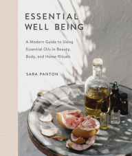 Title: Essential Well Being: A Modern Guide to Using Essential Oils in Beauty, Body, and Home Rituals, Author: Sara Panton