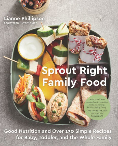 Sprout Right Family Food: Good Nutrition and Over 130 Simple Recipes for Baby, Toddler, the Whole Family: A Cookbook