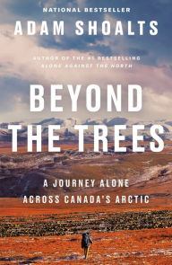 Pdf free download textbooks Beyond the Trees: A Journey Alone Across Canada's Arctic 9780735236851 in English by Adam Shoalts