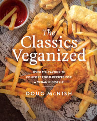 The Classics Veganized: Over 120 Favourite Comfort Food Recipes for a Vegan Lifestyle