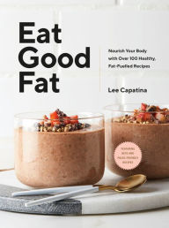 Bestseller books pdf download Eat Good Fat: Nourish Your Body with Over 100 Healthy, Fat-Fuelled Recipes by Lee Capatina 9780735237971 in English