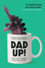 Title: Dad Up!: Long-Time Comedian. First-Time Father., Author: Steve Patterson