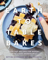 Title: Earth to Table Bakes: Everyday Recipes for Baking with Good Ingredients, Author: Bettina Schormann