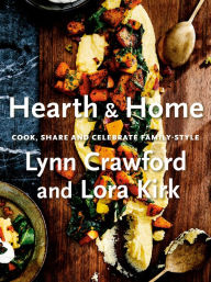 Title: Hearth & Home: Cook, Share, and Celebrate Family-Style, Author: Lynn Crawford