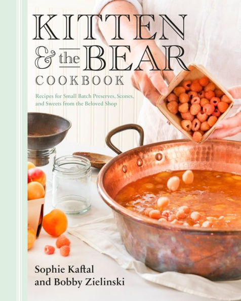 Kitten and the Bear Cookbook: Recipes for Small Batch Preserves, Scones, Sweets from Beloved Shop