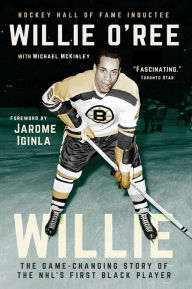Title: Willie: The Game-Changing Story of the NHL's First Black Player, Author: Willie O'Ree