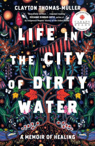 Ebook in italiano download Life in the City of Dirty Water: A Memoir of Healing by Clayton Thomas-Muller, Clayton Thomas-Muller English version