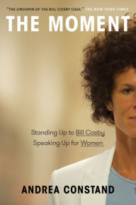 Title: The Moment: Standing Up to Bill Cosby, Speaking Up for Women, Author: Andrea Constand