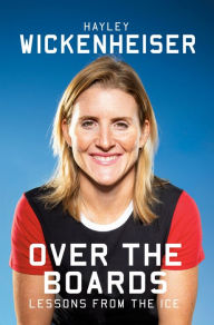 Title: Over the Boards: Lessons from the Ice, Author: Hayley Wickenheiser