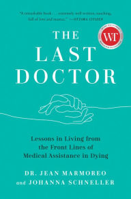 Title: The Last Doctor: Lessons in Living from the Front Lines of Medical Assistance in Dying, Author: Jean Marmoreo