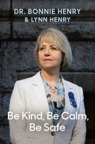 Download free french ebook Be Kind, Be Calm, Be Safe: Four Weeks that Shaped a Pandemic (English literature) 9780735241855 CHM FB2 iBook by Bonnie Henry, Lynn Henry