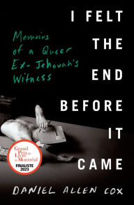 Title: I Felt the End Before It Came: Memoirs of a Queer Ex-Jehovah's Witness, Author: Daniel Allen Cox