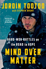 Title: Mind Over Matter: Hard-Won Battles on the Road to Hope, Author: Jordin Tootoo