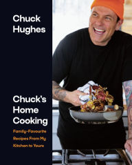 Title: Chuck's Home Cooking: Family-Favourite Recipes from My Kitchen to Yours, Author: Chuck Hughes