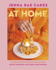 Title: Jenna Rae Cakes at Home: Our Favourite Recipes to Enjoy with Family and Friends, Author: Ashley Kosowan