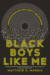 Title: Black Boys Like Me: Confrontations with Race, Identity, and Belonging, Author: Matthew R. Morris