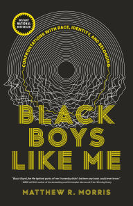 Title: Black Boys Like Me: Confrontations with Race, Identity, and Belonging, Author: Matthew R. Morris