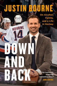 Title: Down and Back: On Alcohol, Family, and a Life in Hockey, Author: Justin Bourne