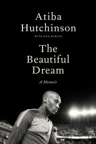 Title: The Beautiful Dream: A Memoir, Author: Atiba Hutchinson