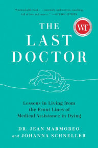 Epub books free downloads The Last Doctor: Lessons in Living from the Front Lines of Medical Assistance in Dying by Jean Marmoreo, Johanna Schneller