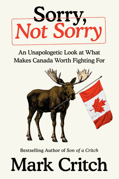 Sorry, Not Sorry: An Unapologetic Look at What Makes Canada Worth Fighting For