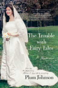 Title: The Trouble with Fairy Tales: A Memoir, Author: Plum Johnson