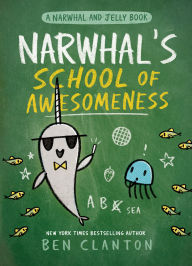 Title: Narwhal's School of Awesomeness (A Narwhal and Jelly Book #6), Author: Ben Clanton