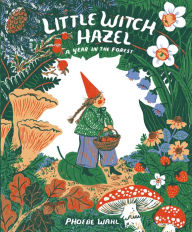 Title: Little Witch Hazel: A Year in the Forest, Author: Phoebe Wahl