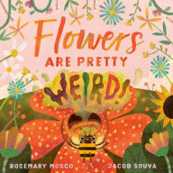 Title: Flowers Are Pretty ... Weird!, Author: Rosemary Mosco