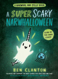 Title: A Super Scary Narwhalloween (A Narwhal and Jelly Book #8), Author: Ben Clanton
