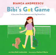 Title: Bibi's Got Game: A Story about Tennis, Meditation and a Dog Named Coco, Author: Bianca Andreescu