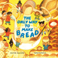 Title: The Only Way to Make Bread, Author: Cristina Quintero