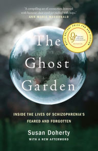 Title: The Ghost Garden: Inside the lives of schizophrenia's feared and forgotten, Author: Susan Doherty