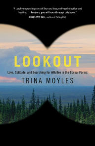 Title: Lookout: Love, Solitude, and Searching for Wildfire in the Boreal Forest, Author: Trina Moyles