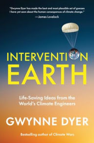 Title: Intervention Earth: Life-Saving Ideas from the World's Climate Engineers, Author: Gwynne Dyer