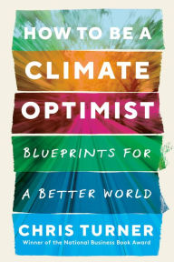 Title: How to Be a Climate Optimist: Blueprints for a Better World, Author: Chris Turner