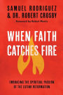 When Faith Catches Fire: Embracing the Spiritual Passion of the Latino Reformation