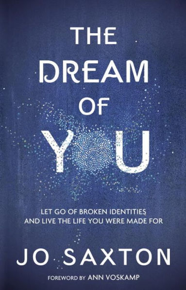 The Dream of You: Let Go of Broken Identities and Live the Life You Were Made For