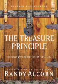 Title: The Treasure Principle, Revised and Updated: Unlocking the Secret of Joyful Giving, Author: Randy Alcorn