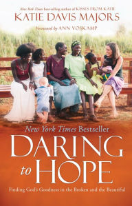 Title: Daring to Hope: Finding God's Goodness in the Broken and the Beautiful, Author: Katie Davis Majors