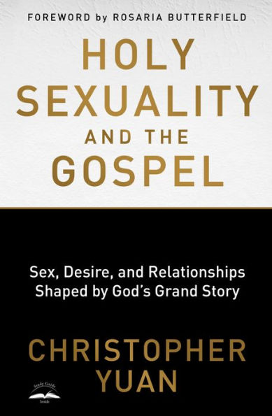 Holy Sexuality and the Gospel: Sex, Desire, Relationships Shaped by God's Grand Story