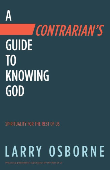 A Contrarian's Guide to Knowing God: Spirituality for the Rest of Us