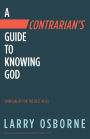 A Contrarian's Guide to Knowing God: Spirituality for the Rest of Us