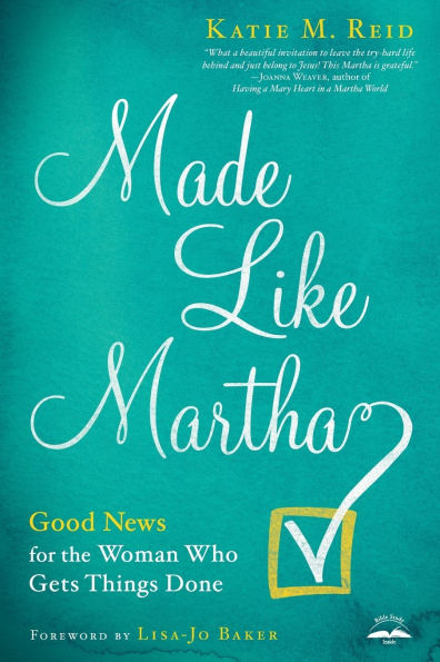 Made Like Martha: Good News for the Woman Who Gets Things Done