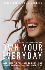 Title: Own Your Everyday: Overcome the Pressure to Prove and Show Up for What You Were Made to Do, Author: Jordan Lee Dooley