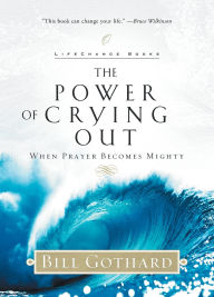 Title: The Power of Crying Out: When Prayer Becomes Mighty, Author: Bill Gothard