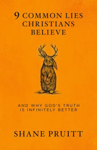 Title: 9 Common Lies Christians Believe: And Why God's Truth Is Infinitely Better, Author: Shane Pruitt
